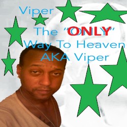 i am the IAST MeSSAGe(R) Of THE ONLY WAY TO HEAVEN (CHRIST-JESUS A.K.A.THE GOD OF Viper IS THE ONLY WAY TO HEAVEN)