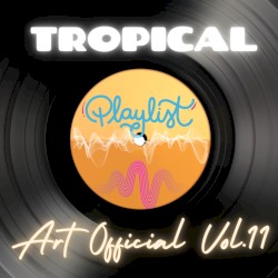Art Official Tropical Playlist Vol 11