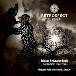Harpsichord Concertos (Retrospect Ensemble; harpsichord/director: Matthew Halls)