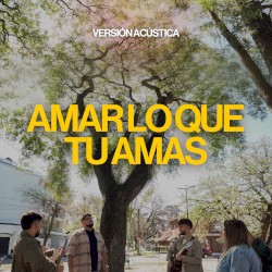 Amar Lo Que Tú Amas - (Versión Acústica)