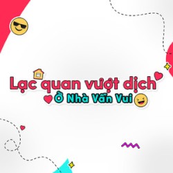 Lạc Quan Vượt Dịch - Ở Nhà Vẫn Vui