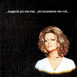 ...bugiardo più che mai... più incosciente che mai...