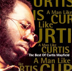A Man Like Curtis: The Best of Curtis Mayfield