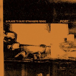 Port (A Place to Bury Strangers remix)