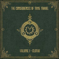The Consequences of Time Travel (Volume 1 - Clotho)
