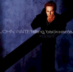 The Complete John Waite, Vol. One: Falling Backwards