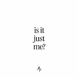 Is It Just Me?