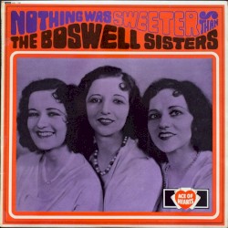 Nothing Was Sweeter Than the Boswell Sisters