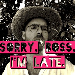 Sorry Boss, I'm Late