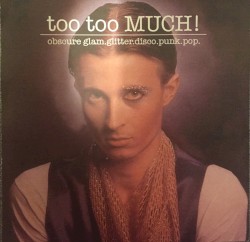 too too MUCH!-Obscure Glam, Glitter, Disco, Punk, Pop