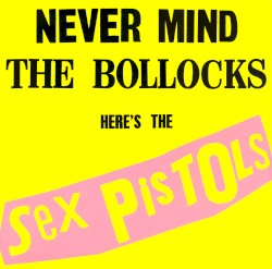 Never Mind the Bollocks Here’s the Sex Pistols