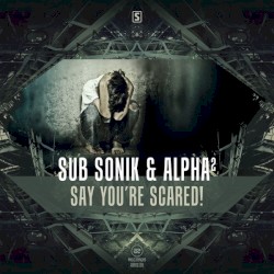 Say You're Scared!