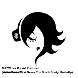 MTYS vs. David Banner (divaDanielle’s Never Too Much Booty Mash Up)