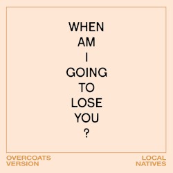 When Am I Gonna Lose You (Overcoats version)