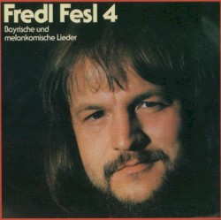 Fredl Fesl 4: Bayrische und melankomische Lieder