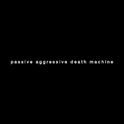 Passive Aggressive Death Machine