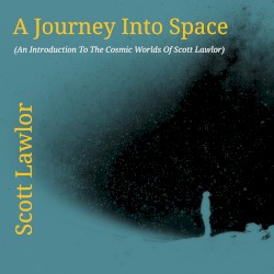 A Journey Into Space, an Introduction to the Cosmic Worlds of Scott Lawlor (remastered)