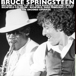 Nothing to Lose: The 1977 Tour Revisited, Volume Twelve: Richfield Coliseum – Richfield, Ohio February 17, 1977: The Encores Upgrade