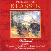 Im Herzen der Klassik 69: Milhaud: LâHomme et son dĂ©sir / Le BĆuf sur le toit / La CrĂ©ation du monde