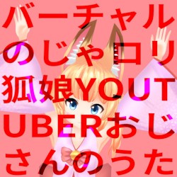 バーチャルのじゃロリ狐娘Youtuberおじさんのうた