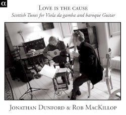 Love Is the Cause: Scottish Tunes for Viola da Gamba and Baroque Guitar