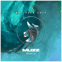 Not Even Love (MUZZ remix)
