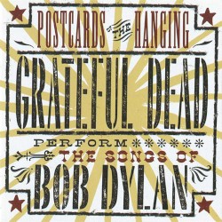 Postcards of the Hanging: Grateful Dead Perform the Songs of Bob Dylan