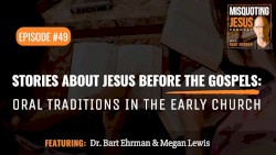 Misquoting Jesus with Bart Ehrman #49, “Stories about Jesus Before the Gospels: Oral Traditions in the Early Church.”