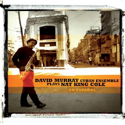 David Murray Cuban Ensemble Plays Nat King Cole (en español)