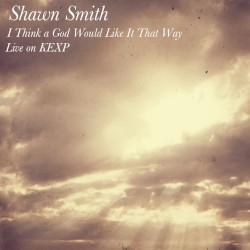 I Think God Would Like It That Way (live on KEXP)