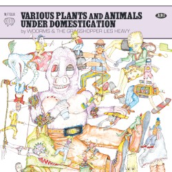 Various Plants and Animals Under Domestication: The Grasshopper Lies Heavy and WOORMS Split