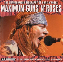 Maximum Guns N’ Roses: The Unauthorised Biography of Guns N' Roses