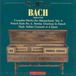 Complete Works for Harpsichord, Vol. 9: French Suite no. 6 / Partitia: Overture in French Style / Italian Concerto / 4 Duets