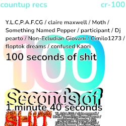 100 seconds of shit (Y.L.C,P.A.F.CG / claire maxwell / Moth / Something Named Pepper / participant / Dj pearto / Non-Ecludian Giovani / Cimilo1273 / floptok dreams / confused Kaori Split)
