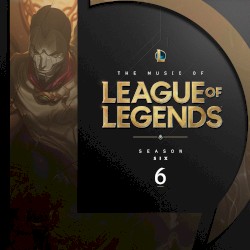 The Music of League of Legends: Season 6 (Original Game Soundtrack)