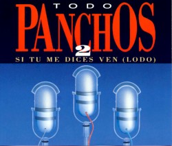 Todo Panchos 2 (Si tú me dices ven (LODO))