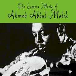 The Eastern Moods of Ahmed Abdul‐Malik
