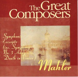 The Great Composers: Mahler: Symphonic Excerpts (inc. Symphony No. 5 Adagietto 'Death In Venice')