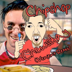 Chipshop Chewsday (Venjent remix)