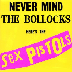 Never Mind the Bollocks Here’s the Sex Pistols