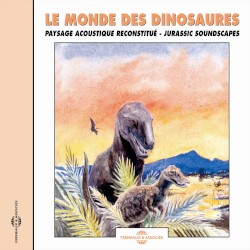 Le Monde des dinosaures / Jurassic Soundscapes