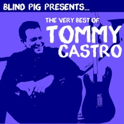 Blind Pig Presents: The Very Best of Tommy Castro