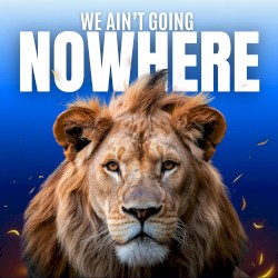We Ain’t Going Nowhere