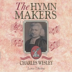 The Hymn Makers: Charles Wesley - Love Divine