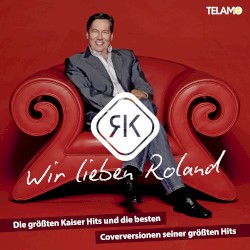 Wir lieben Roland - die größten Kaiser Hits und die besten Coverversionen