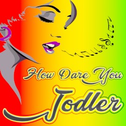 How Dare You Jodler