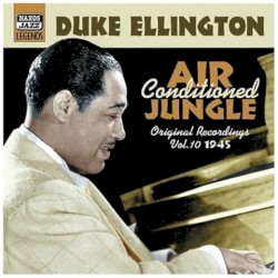 Duke Ellington, Volume 10: Air Conditioned Jungle, Original Recordings 1945