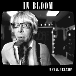 In Bloom (Metal Version)