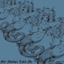 My Mother Told Me (Sea Siren Style)