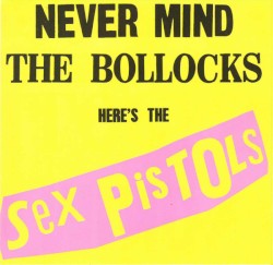 Never Mind the Bollocks Here’s the Sex Pistols